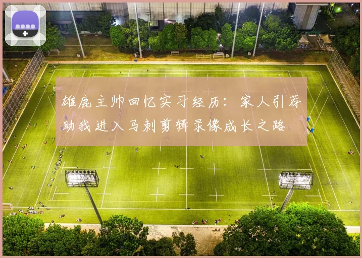 雄鹿主帅回忆实习经历：家人引荐助我进入马刺剪辑录像成长之路